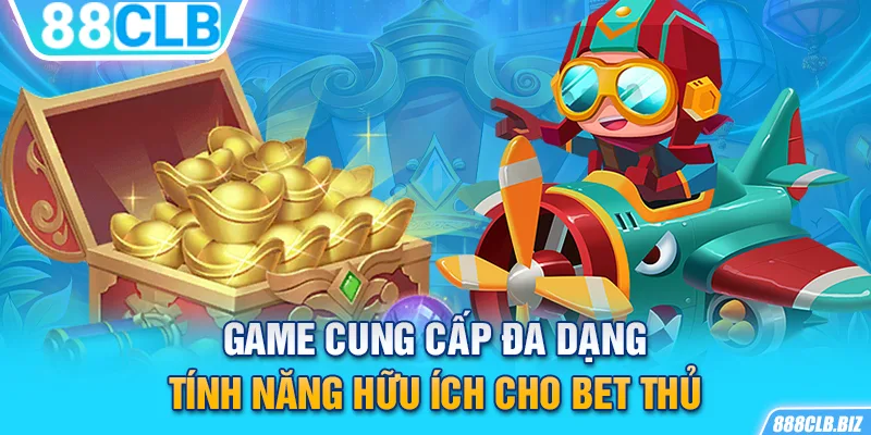 Game cung cấp đa dạng tính năng hữu ích cho bet thủ