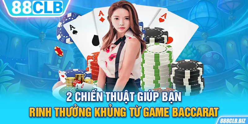 2 chiến thuật giúp bạn rinh thưởng khủng từ game Baccarat