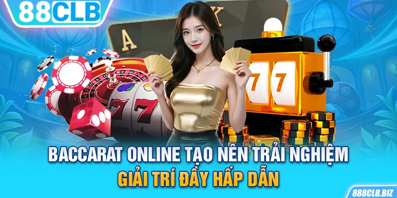 Baccarat online tạo nên trải nghiệm giải trí đầy hấp dẫn