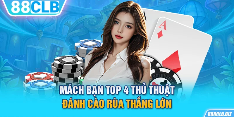 Mách bạn top 4 thủ thuật đánh cào rùa thắng lớn