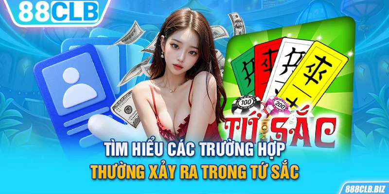 Tìm hiểu các trường hợp thường xảy ra trong Tứ Sắc