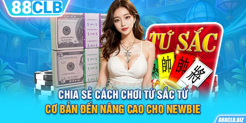 Chia sẻ cách chơi Tứ Sắc từ cơ bản đến nâng cao cho newbie