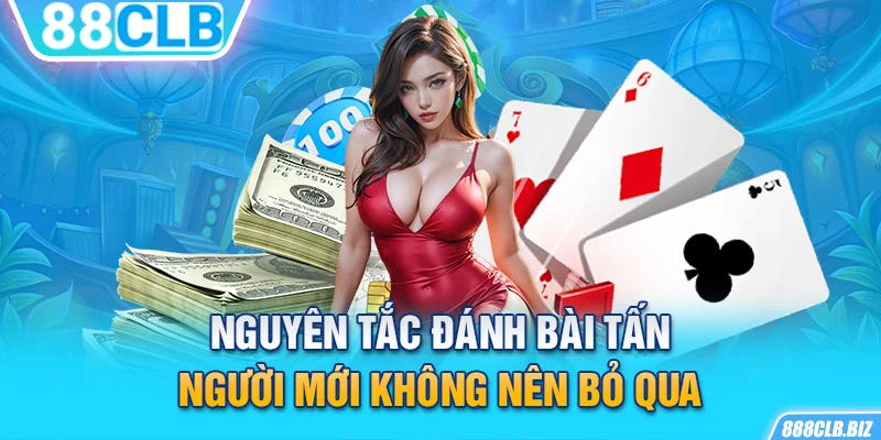 Nguyên tắc đánh bài Tấn người mới không nên bỏ qua