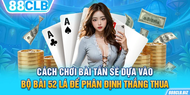 Cách chơi bài tấn sẽ dựa vào bộ bài 52 lá để phân định thắng thua