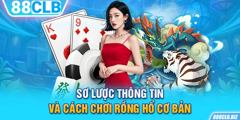 Sơ lược thông tin và cách chơi Rồng Hổ cơ bản