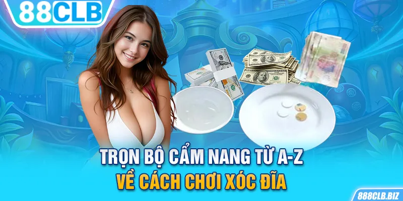 Trọn bộ cẩm nang từ A-Z về cách chơi Xóc Đĩa