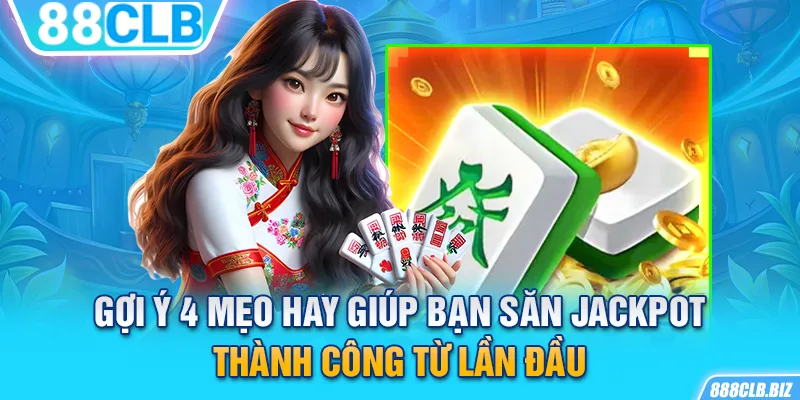 Gợi ý 4 mẹo hay giúp bạn săn Jackpot thành công từ lần đầu