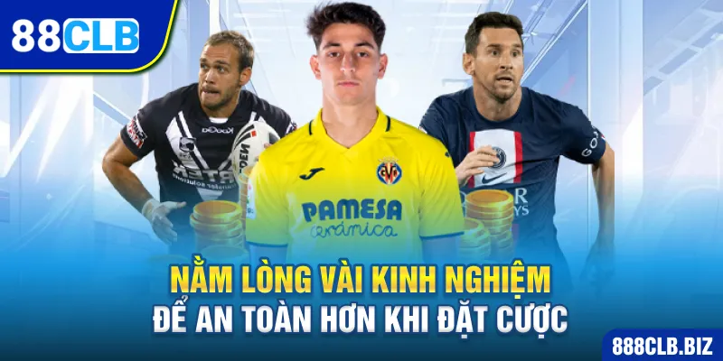 Nằm lòng vài kinh nghiệm để an toàn hơn khi đặt cược