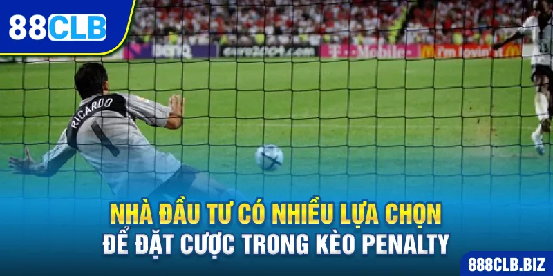 Nhà đầu tư có nhiều lựa chọn để đặt cược trong kèo penalty