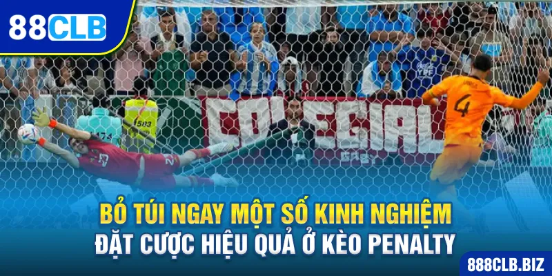 Bỏ túi ngay một số kinh nghiệm đặt cược hiệu quả ở kèo penalty