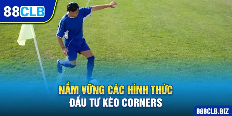 Nắm vững các hình thức đầu tư kèo Corners