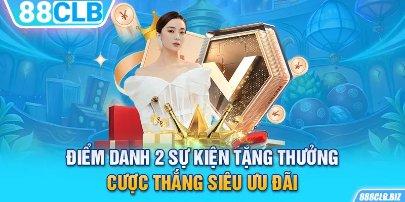 Điểm danh 2 sự kiện tặng thưởng cược thắng siêu ưu đãi