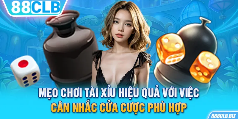 Mẹo chơi Tài Xỉu hiệu quả với việc cân nhắc cửa cược phù hợp