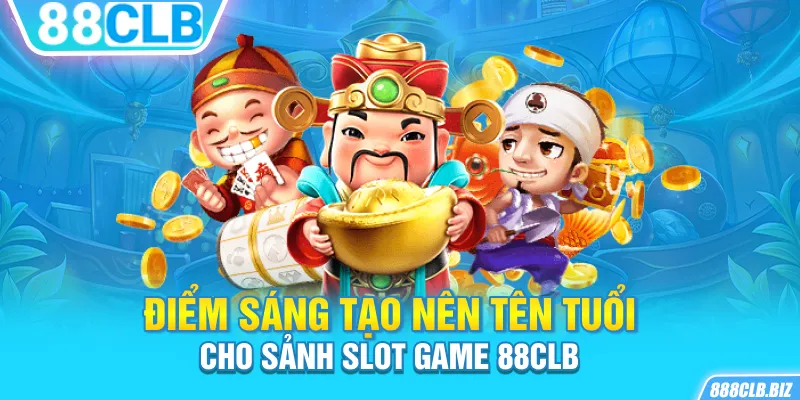 Điểm sáng tạo nên tên tuổi cho sảnh slot game 88CLB