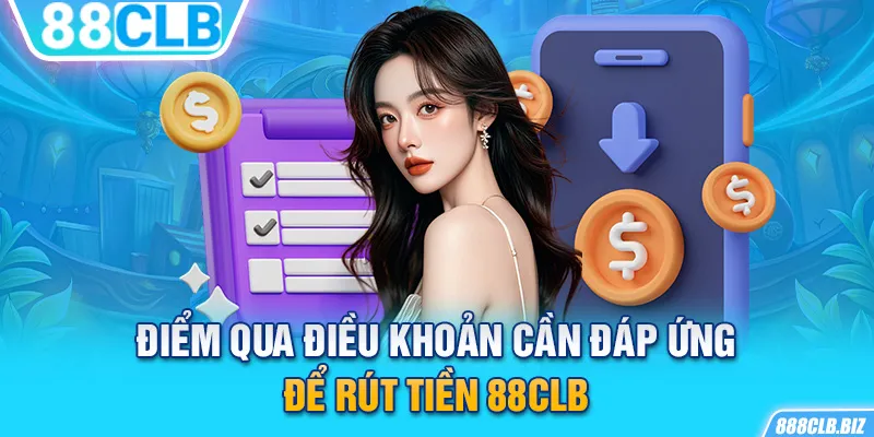 Điểm qua điều khoản cần đáp ứng để rút tiền 88CLB