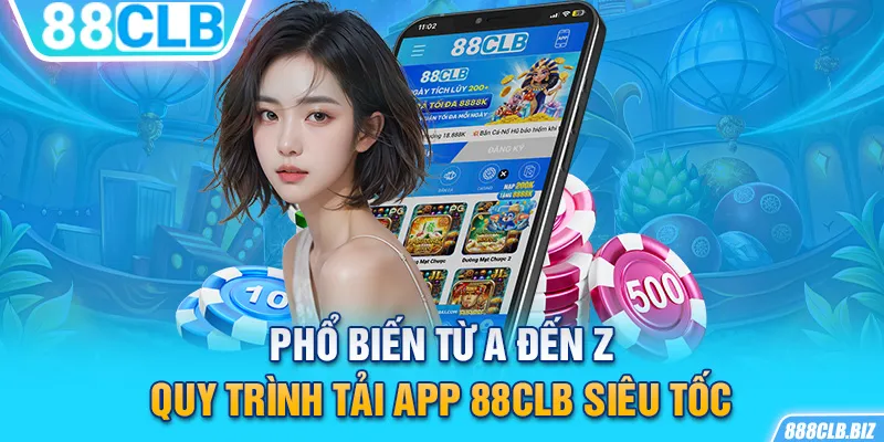 Phổ biến từ A đến Z quy trình tải app 88CLB siêu tốc