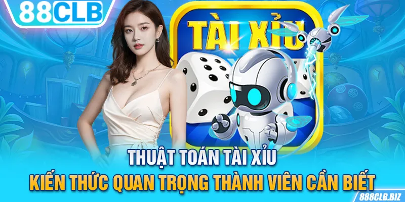 Thuật toán Tài Xỉu - kiến thức quan trọng thành viên cần biết