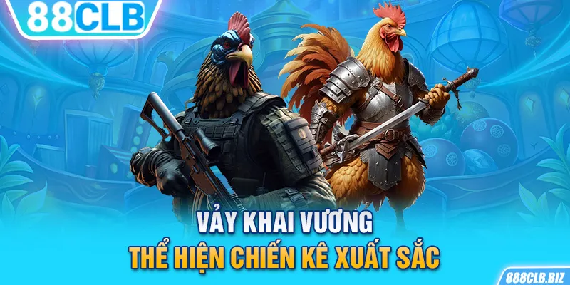 Vảy khai vương thể hiện chiến kê xuất sắc